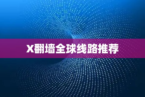 X翻墙全球线路推荐
