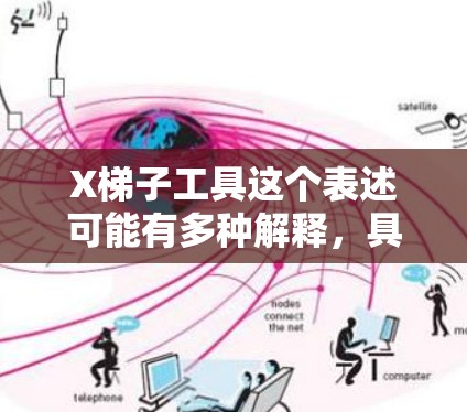X梯子工具这个表述可能有多种解释，具体取决于上下文。以下是一些可能的解释和相关信息