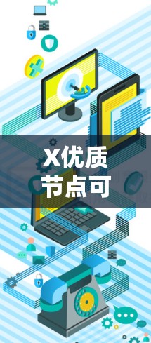 X优质节点可能指的是在某个特定结构或网络中，具有高质量属性的节点。以下是对这一概念的详细分析和解释