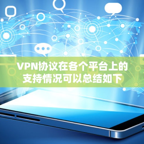 VPN协议在各个平台上的支持情况可以总结如下 VPN协议在各个平台上的支持情况可以总结如下