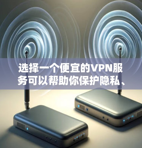 选择一个便宜的VPN服务可以帮助你保护隐私、访问受限的内容或加快网络速度。以下是几个在性价比和性能上表现不错的推荐