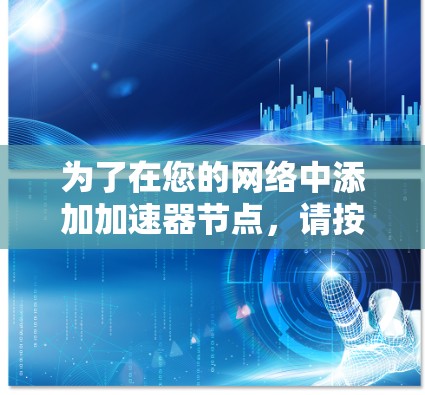 为了在您的网络中添加加速器节点，请按照以下步骤进行操作