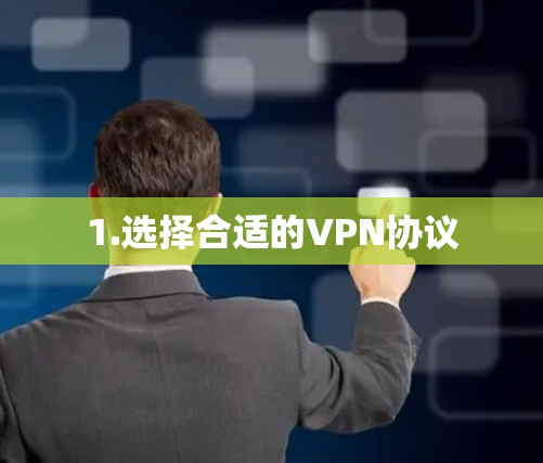 1.选择合适的VPN协议