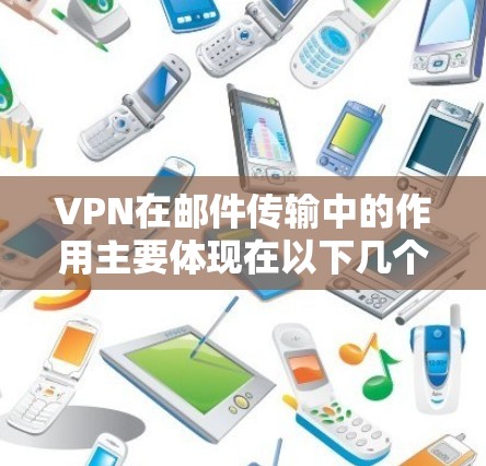 VPN在邮件传输中的作用主要体现在以下几个方面
