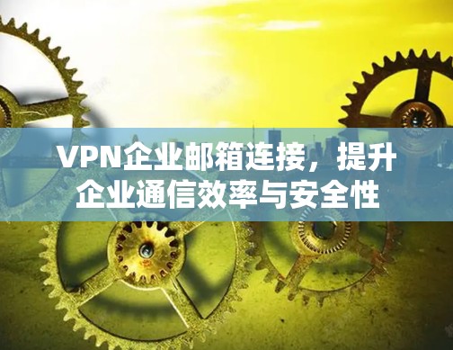 VPN企业邮箱连接，提升企业通信效率与安全性