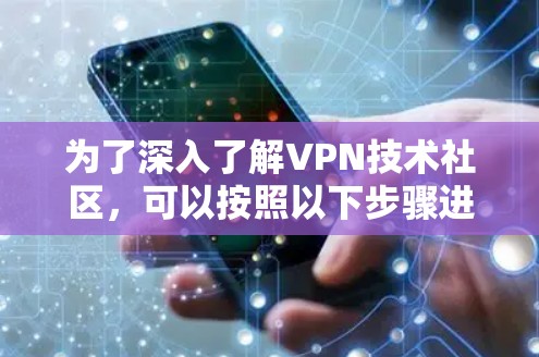 为了深入了解VPN技术社区，可以按照以下步骤进行探索