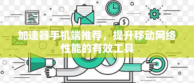 加速器手机端推荐，提升移动网络性能的有效工具