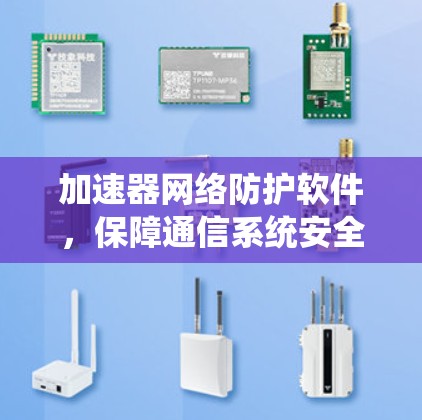 加速器网络防护软件，保障通信系统安全与高效