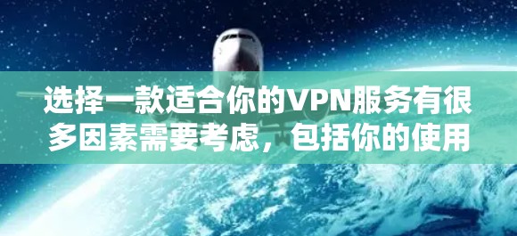 选择一款适合你的VPN服务有很多因素需要考虑，包括你的使用场景、隐私需求、所在国家的网络环境以及预算等。以下是一些全球知名的VPN服务推荐，供你参考