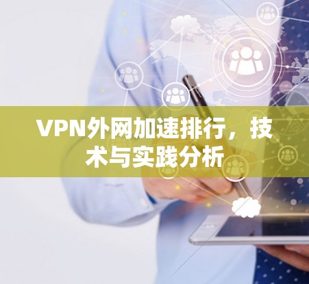 VPN外网加速排行，技术与实践分析