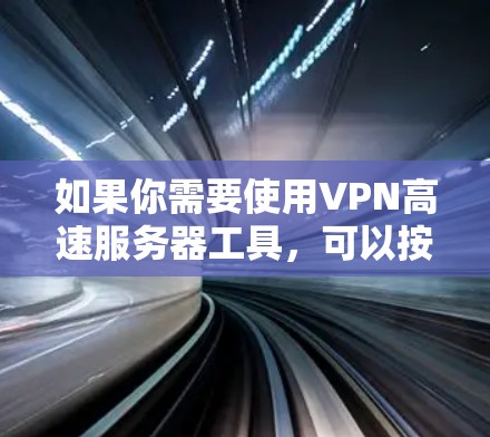 如果你需要使用VPN高速服务器工具，可以按照以下步骤操作