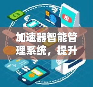 加速器智能管理系统，提升通信网络性能的创新方案