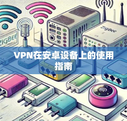 VPN在安卓设备上的使用指南
