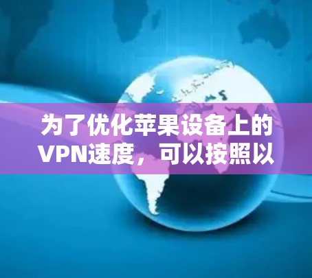 为了优化苹果设备上的VPN速度，可以按照以下步骤进行调整和优化