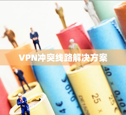 VPN冲突线路解决方案 VPN冲突线路解决方案