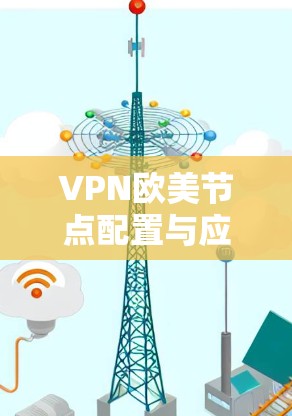 VPN欧美节点配置与应用分析