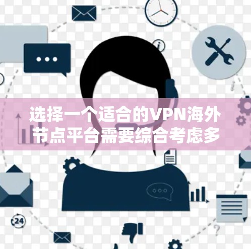 选择一个适合的VPN海外节点平台需要综合考虑多个因素，以下是对几款主要VPN平台的分析和推荐