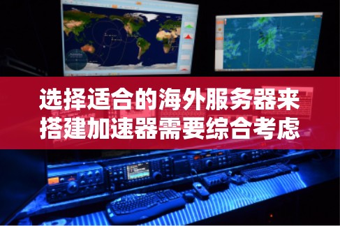 选择适合的海外服务器来搭建加速器需要综合考虑多个因素,以确保最佳的性能和可靠性。以下是详细的步骤指南 选择适合的海外服务器来搭建加速器需要综合考虑多个因素,以确保最佳的性能和可靠性。以下是详细的步骤指南