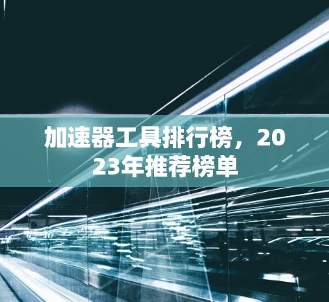 加速器工具排行榜，2023年推荐榜单