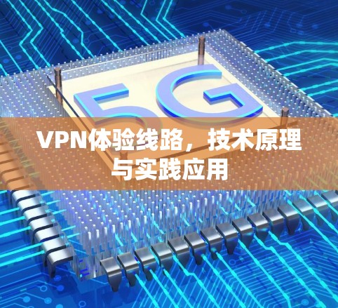 VPN体验线路，技术原理与实践应用