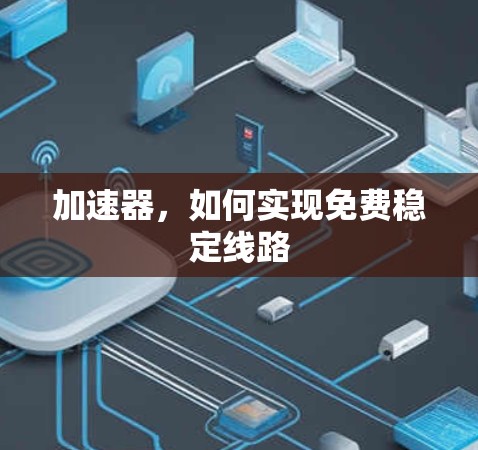 加速器，如何实现免费稳定线路