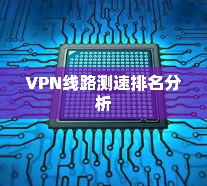VPN线路测速排名分析