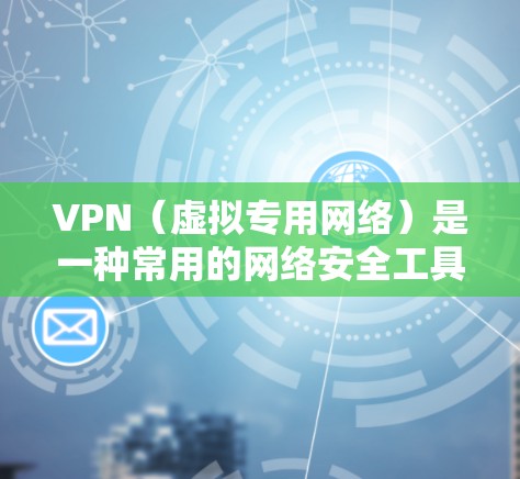 VPN（虚拟专用网络）是一种常用的网络安全工具，用于保护用户的隐私和安全。然而，仅仅使用VPN并不能完全保证隐私保护，还需要结合其他措施来确保数据和网络活动的安全。以下是一个详细的VPN隐私保护方案