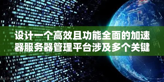 设计一个高效且功能全面的加速器服务器管理平台涉及多个关键步骤，以下是详细的步骤和考虑因素