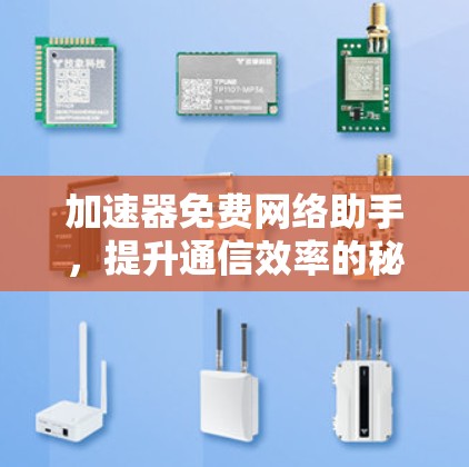 加速器免费网络助手,提升通信效率的秘密武器 加速器免费网络助手,提升通信效率的秘密武器