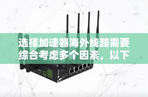 选择加速器海外线路需要综合考虑多个因素,以下是一个有条理的总结和建议 选择加速器海外线路需要综合考虑多个因素,以下是一个有条理的总结和建议