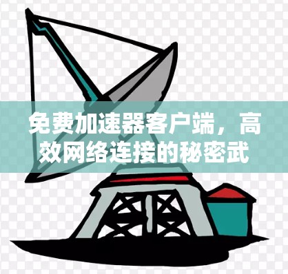 免费加速器客户端，高效网络连接的秘密武器
