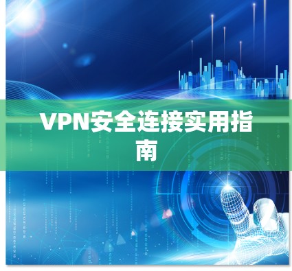 VPN安全连接实用指南 VPN安全连接实用指南