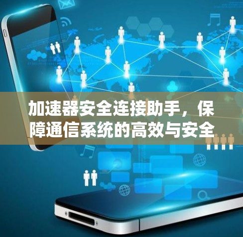 加速器安全连接助手，保障通信系统的高效与安全