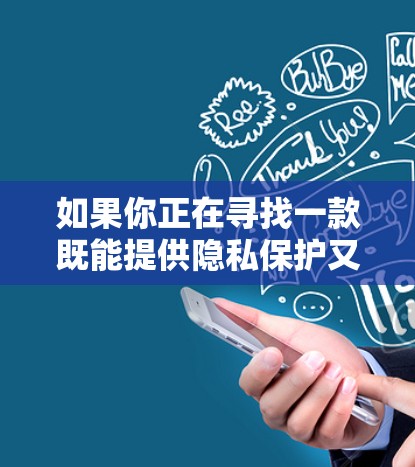 如果你正在寻找一款既能提供隐私保护又能建立安全连接的VPN服务，以下是一些推荐的VPN服务