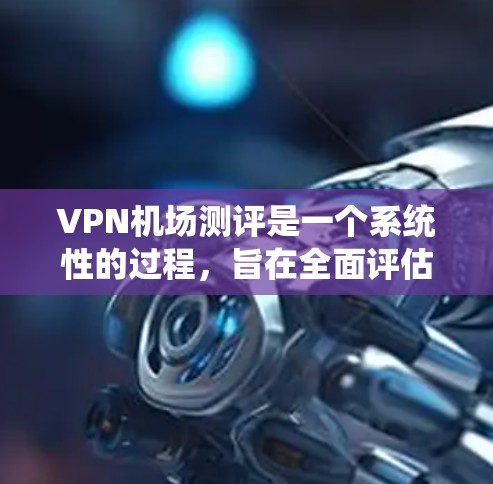 VPN机场测评是一个系统性的过程,旨在全面评估机场Wi-Fi服务的质量和用户体验。以下是一个有条理的测评指南,帮助您全面了解机场Wi-Fi的各个方面 VPN机场测评是一个系统性的过程,旨在全面评估机场Wi-Fi服务的质量和用户体验。以下是一个有条理的测评指南,帮助您全面了解机场Wi-Fi的各个方面