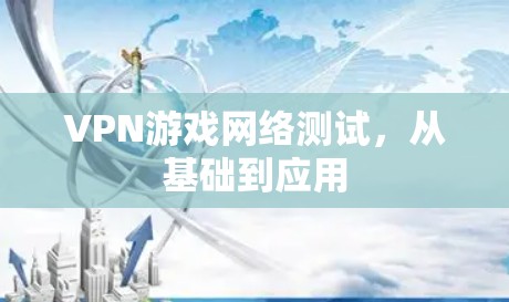 VPN游戏网络测试，从基础到应用