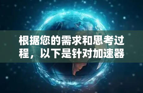 根据您的需求和思考过程,以下是针对加速器VPN的建议 根据您的需求和思考过程,以下是针对加速器VPN的建议