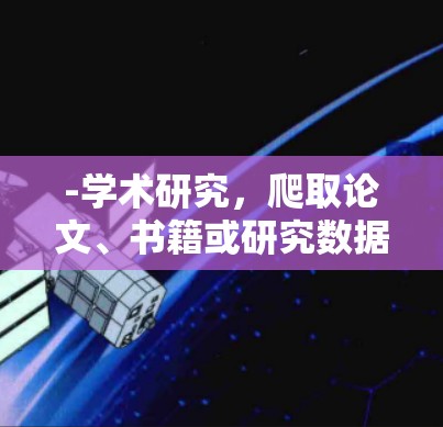 -学术研究，爬取论文、书籍或研究数据