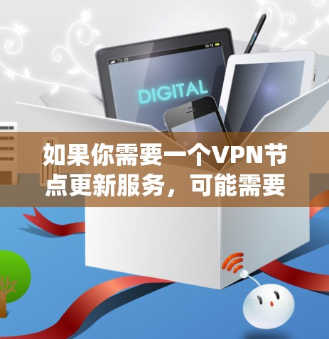 如果你需要一个VPN节点更新服务,可能需要一个自动化的系统来定期更新和管理你的VPN节点列表。以下是一些可能的方法和工具,帮助你实现VPN节点更新服务 如果你需要一个VPN节点更新服务,可能需要一个自动化的系统来定期更新和管理你的VPN节点列表。以下是一些可能的方法和工具,帮助你实现VPN节点更新服务