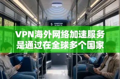 VPN<strong>海外网络</strong>加速服务是通过在全球多个国家提供服务器来优化数据传输速度和访问体验的技术。以下是对该服务的详细分析和总结