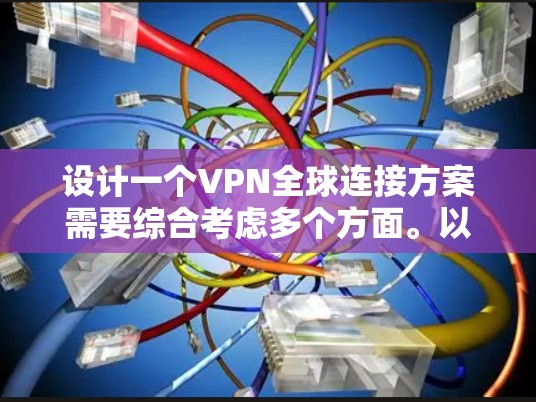 设计一个VPN全球连接方案需要综合考虑多个方面。以下是一个详细的方案设计