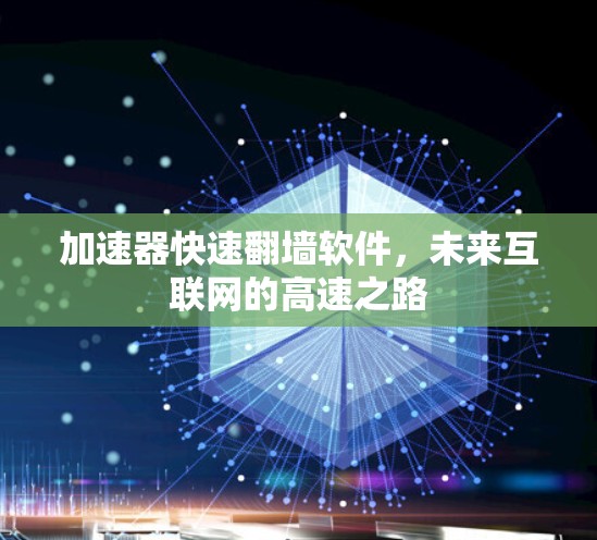 加速器快速翻墙软件，未来互联网的高速之路