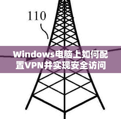 Windows电脑上如何配置VPN并实现安全访问