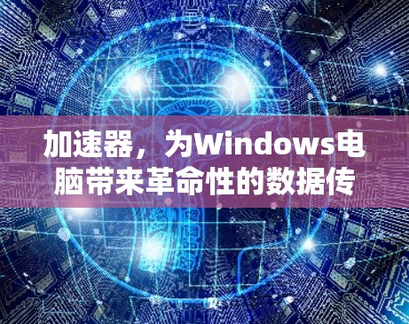 加速器，为Windows电脑带来革命性的数据传输体验