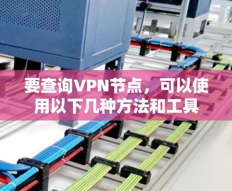 要查询VPN节点，可以使用以下几种方法和工具