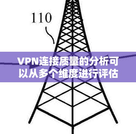 VPN连接质量的分析可以从多个维度进行评估，以确保其性能和安全性。以下是一个有条理的分析框架，帮助您全面了解和优化VPN连接质量