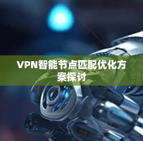 VPN智能节点匹配优化方案探讨