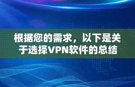 根据您的需求,以下是关于选择VPN软件的总结和建议 根据您的需求,以下是关于选择VPN软件的总结和建议