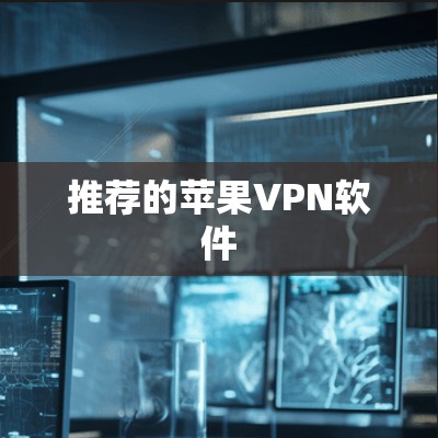 推荐的苹果VPN软件 推荐的苹果VPN软件