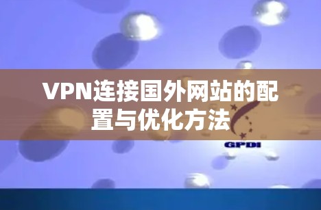 VPN连接国外网站的配置与优化方法